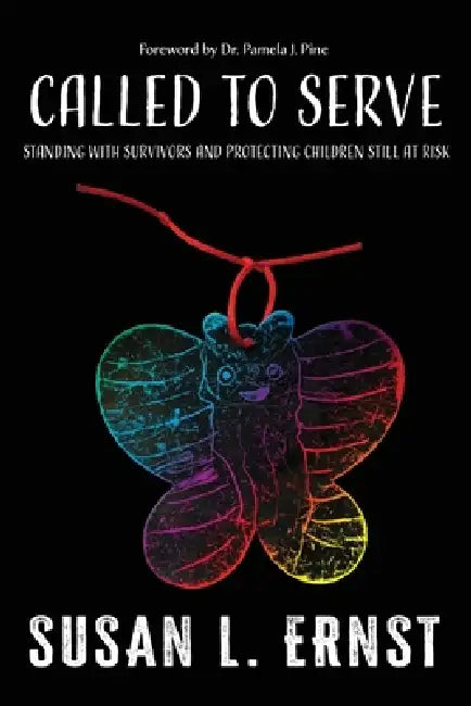 Called to Serve: Standing with Survivors and Protecting Children Still at Risk by Susan L. Ernst