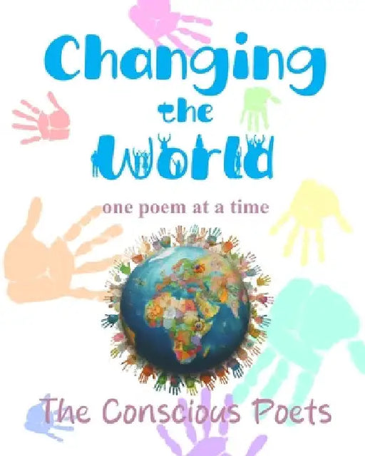 Changing the World: one poem at a time by Poets, The Conscious