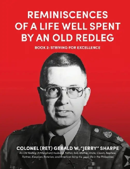 Reminiscences of a Life Well Spent by an Old Redleg (Artilleryman): Book 2: Striving for Excellence by Gerald W. Sharpe