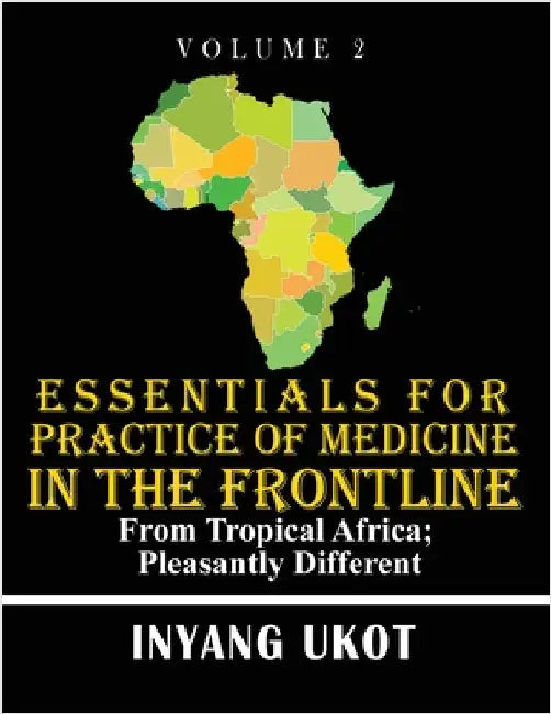 Essentials for Practice of Medicine in the Frontline: From Tropical Africa; Pleasantly Different by Ukot, Inyang