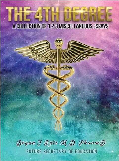The 4th Degree: A Collection of 123 Miscellaneous Essays by Katz, Bryan J.