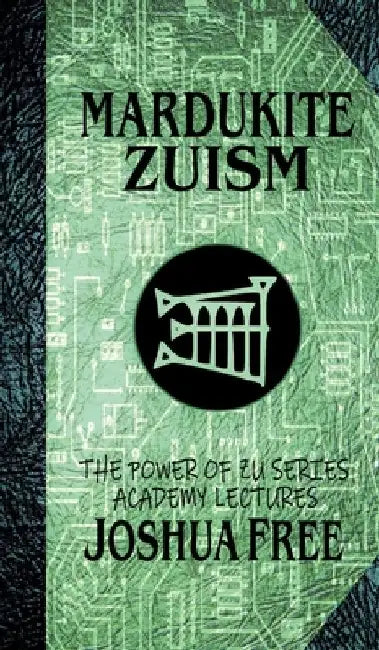 Mardukite Zuism (The Power of Zu): Academy Lectures (Volume Five) by Joshua Free