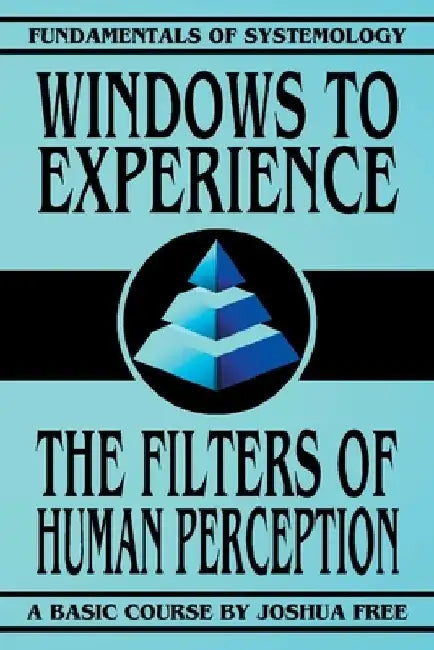 Windows to Experience: The Filters of Human Perception by Joshua Free