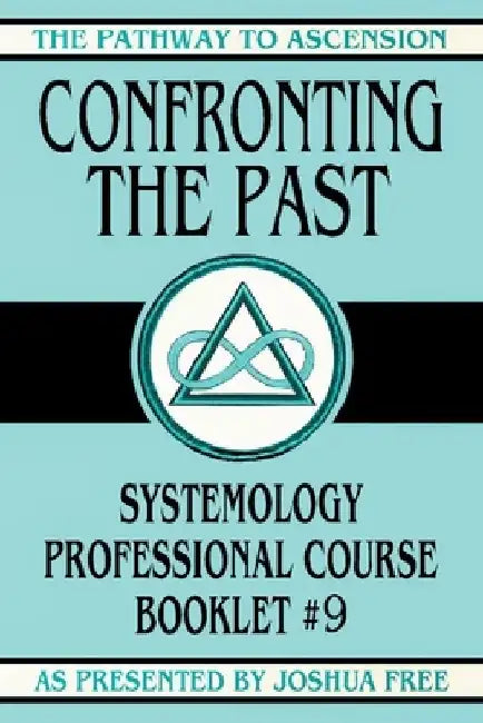 Confronting the Past: Systemology Professional Course Booklet #9 by Joshua Free