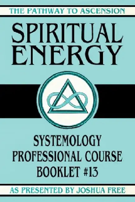 Spiritual Energy: Systemology Professional Course Booklet #13 by Joshua Free