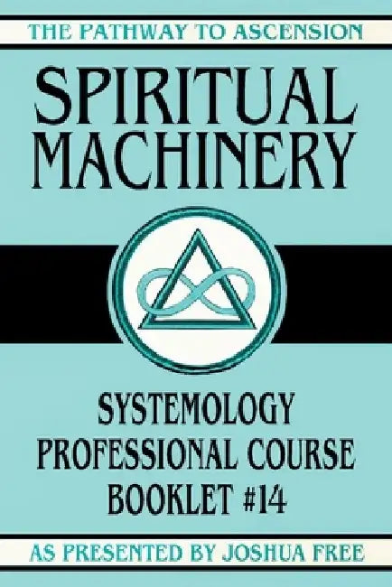 Spiritual Machinery: Systemology Professional Course Booklet #14 by Joshua Free