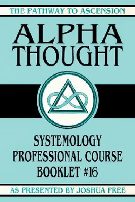 Alpha Thought: Systemology Professional Course Booklet #16 by Joshua Free