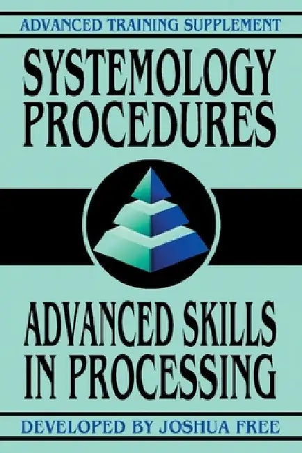 Systemology Procedures: Advanced Skills In Processing by Joshua Free
