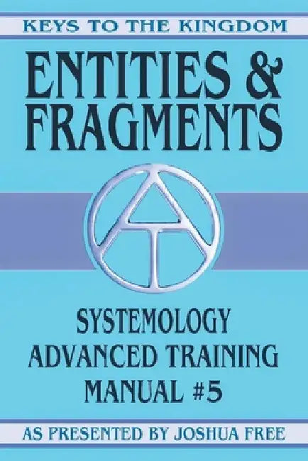 Entities and Fragments: Systemology Advanced Training Course Manual #5 by Joshua Free