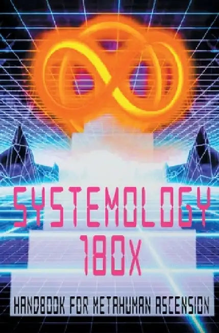 Systemology 180x (Deluxe Edition): Handbook for Metahuman Ascension by Joshua Free