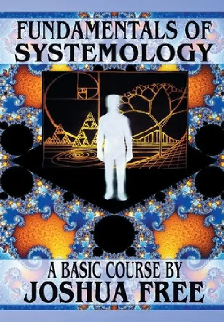 Fundamentals of Systemology (Workbook Edition): A New Thought on Life, Universes and Everything for the 21st Century by Joshua Free