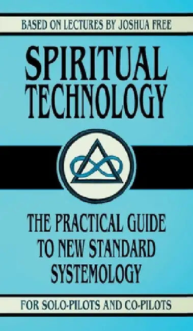 Spiritual Technology: A Practical Guide to New Standard Systemology (for Solo-Pilots and Co-Pilots) by Joshua Free