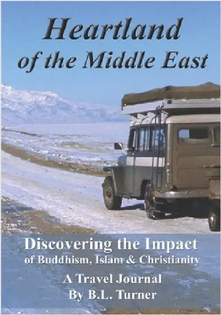 Heartland of the Middle East: Discovering the Impact of Buddhism, Islam & Christianity, A Travel Journal by Turner, B. L.