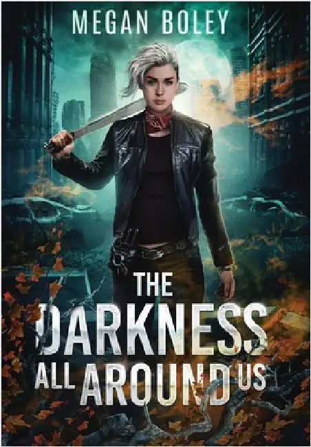The Darkness All Around Us: A post apocalyptic sci fi by Boley, Megan