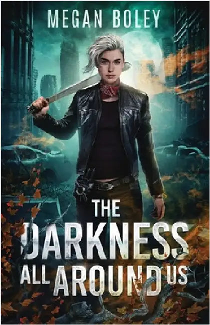 The Darkness All Around Us: A post apocalyptic sci fi by Boley, Megan