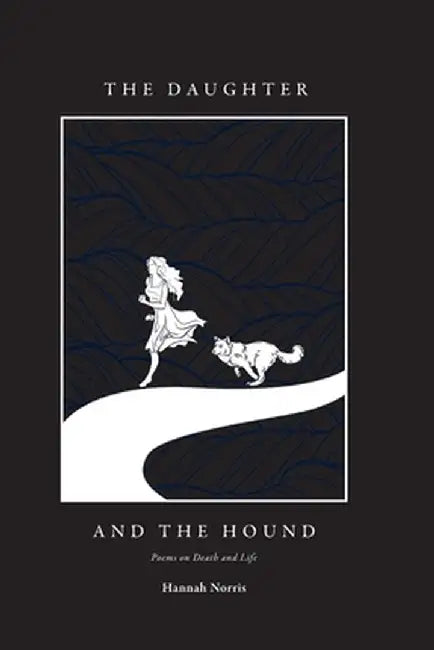 The Daughter and the Hound: Poems on Death and Life by Hannah Norris