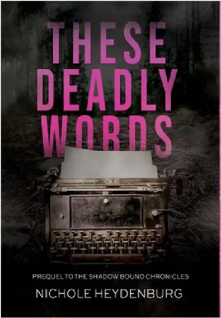 These Deadly Words: Prequel to The Shadow Bound Chronicles by Heydenburg, Nichole