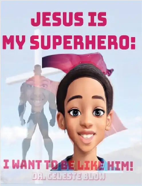 Jesus Is My Superhero: I Want To Be Like Him by Blow, Celeste