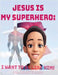 Jesus Is My Superhero: I Want To Be Like Him by Blow, Celeste