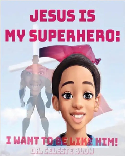 Jesus Is My Superhero: I Want To Be Like Him by Blow, Celeste