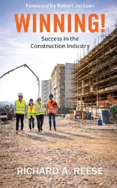 Winning!: Success in the Construction Industry by Richard A. Reese