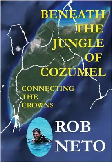 Beneath the Jungle of Cozumel: Connecting the Crowns by Neto, Rob