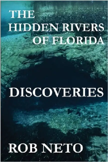 The Hidden Rivers of Florida: Discoveries by Neto, Rob
