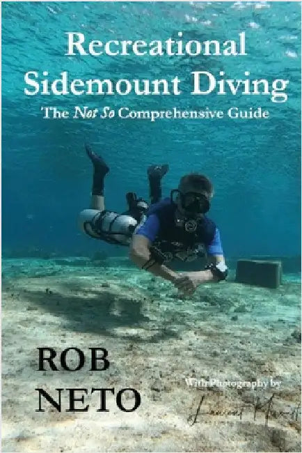 Recreational Sidemount Diving The Not So Comprehensive Guide by Neto, Rob