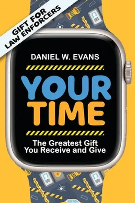Your Time: (Special Edition for Law Enforcements) The Greatest Gift You Receive and Give by Daniel W. Evans