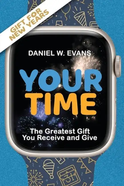 Your Time: (New year Special Edition) The Greatest Gift You Receive and Give by Daniel W. Evans