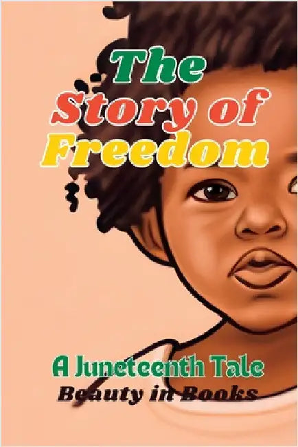 The Story of Freedom: A Juneteenth Tale by Beauty in Books
