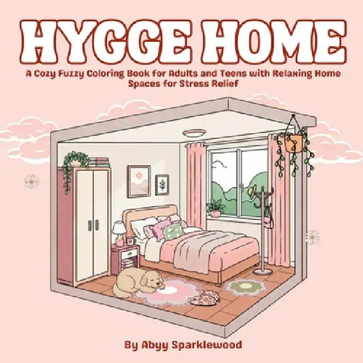 Hygge Home: A Cozy Fuzzy Coloring Book for Adults and Teens with Relaxing Home Spaces for Stress Relief by Abyy Sparklewood