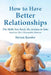 How to Have Better Relationships: The Skills You Need, the Actions to Take based on The 5 Personality Patterns by Steven Kessler