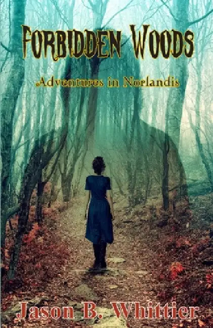 Forbidden Woods: Adventures in Norlandis by Jason B. Whittier