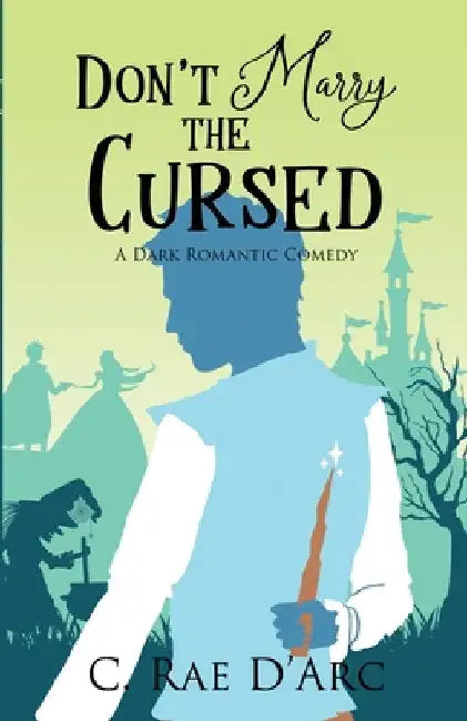 Don't Marry the Cursed: A Dark Romantic Comedy by D'Arc, C. Rae