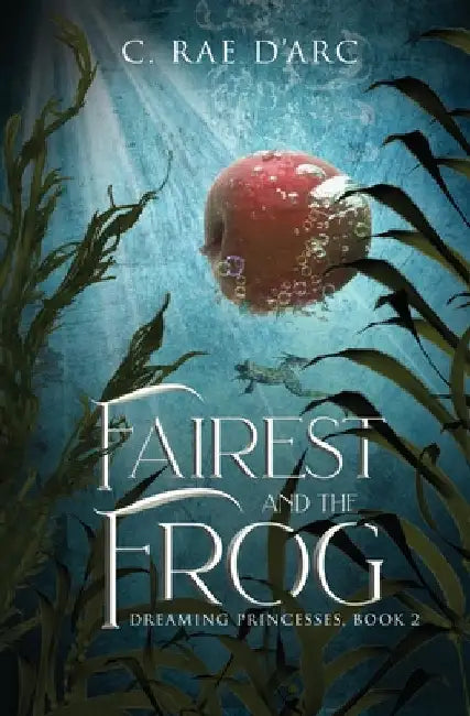 Fairest and the Frog: Fairytale Retelling of Snow-drop and Prince Paddock by D'Arc, C. Rae