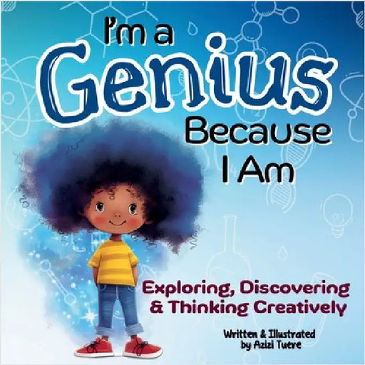 I'm a Genius Because I Am: Exploring, Discovering and Thinking Creatively by Tuere, Azizi