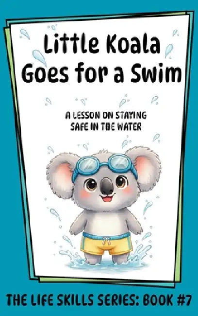 Little Koala Goes for a Swim: A Lesson on the Importance of Water Safety by Amanda Aliff