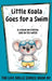 Little Koala Goes for a Swim: A Lesson on the Importance of Water Safety by Amanda Aliff