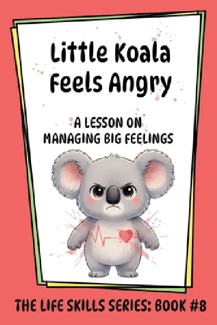 Little Koala Feels Angry: A Lesson on Managing Big Feelings by Amanda Aliff