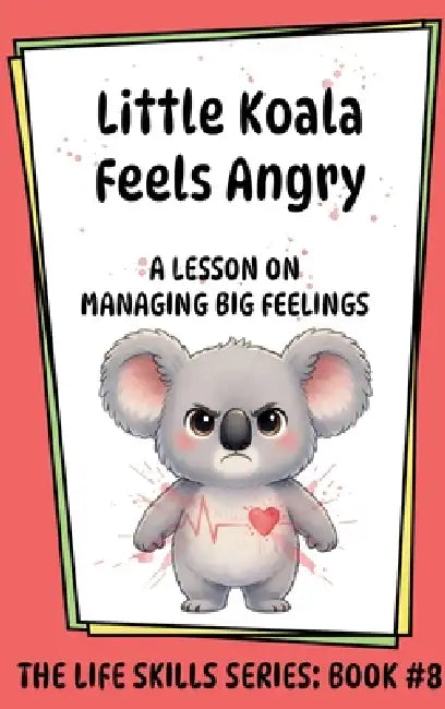 Little Koala Feels Angry: A Lesson on Managing Big Feelings by Amanda Aliff