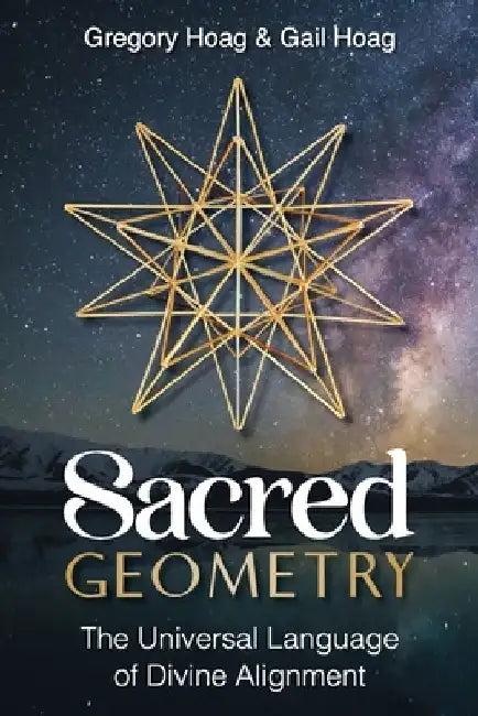 Sacred Geometry: The Universal Language of Divine Alignment by Gregory Hoag