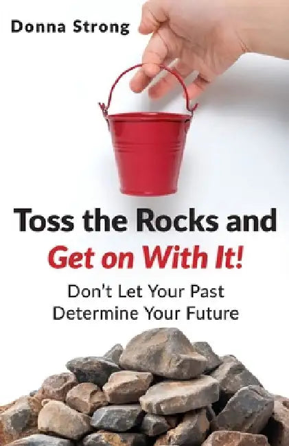 Toss the Rocks and Get on With It! by Donna Strong