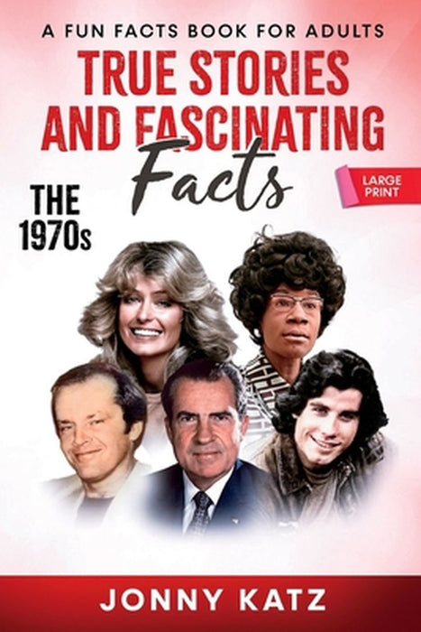 True Stories and Fascinating Facts About the 1970s: A Fun Facts Book by Jonny Katz