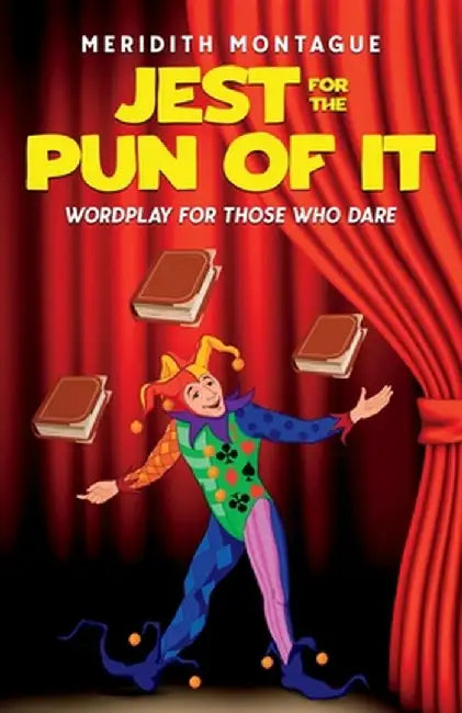 Jest for the Pun of It: Wordplay for Those Who Dare by Meridith Montague