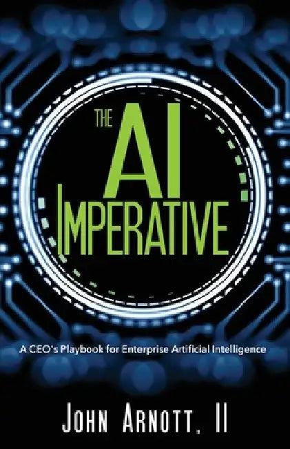 The AI Imperative: A CEO's Playbook for Enterprise Artificial Intelligence by John Arnott