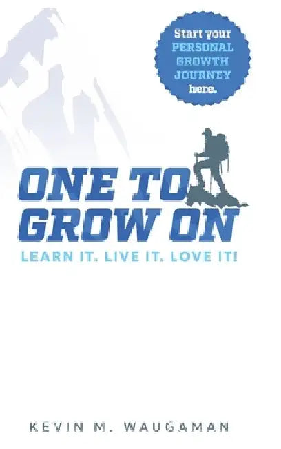 One to Grow on: Learn It. Live It. Love It! by Kevin M. Waugaman