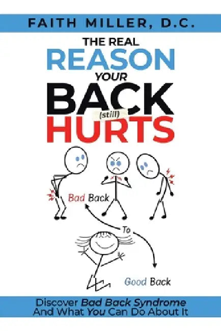 The Real Reason Your Back (Still) Hurts: Discover Bad Back Syndrome And What You Can Do About It by Faith D. C. Miller