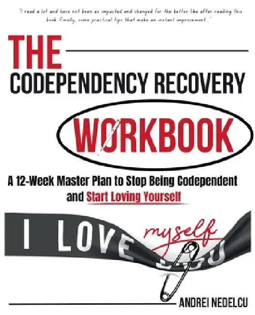 The Codependency Recovery Workbook: A12-Week Master Plan to Stop Being Codependent and Start Loving Yourself (Breaking Free from Toxic Relationships) by Andrei Nedelcu