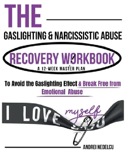 The Gaslighting & Narcissistic Abuse Recovery Workbook: A 12-Week Master Plan to Avoid the Gaslighting Effect & Break Free from Emotional Abuse (Break by Andrei Nedelcu